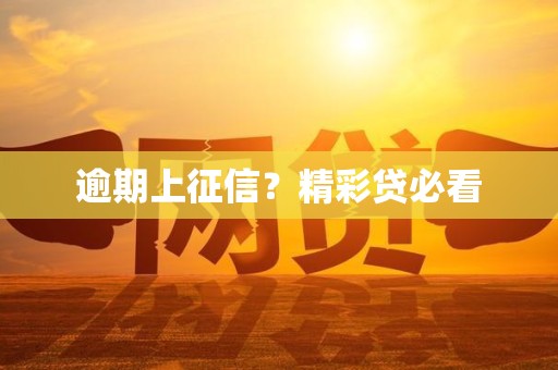 逾期上征信？精彩贷必看