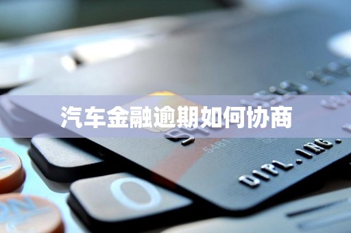 汽车金融逾期如何协商