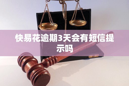 快易花逾期3天会有短信提示吗 快易花逾期3天会有短信提示吗