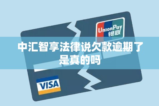 中汇智享法律说欠款逾期了是真的吗