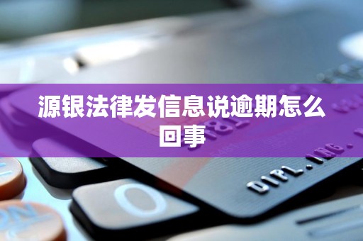 源银法律发信息说逾期怎么回事