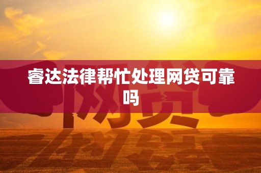 睿达法律帮忙处理网贷可靠吗