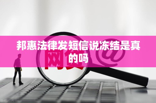 邦惠法律发短信说冻结是真的吗