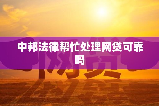 中邦法律帮忙处理网贷可靠吗