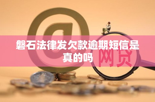 磐石法律发欠款逾期短信是真的吗
