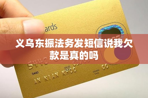 义乌东振法务发短信说我欠款是真的吗
