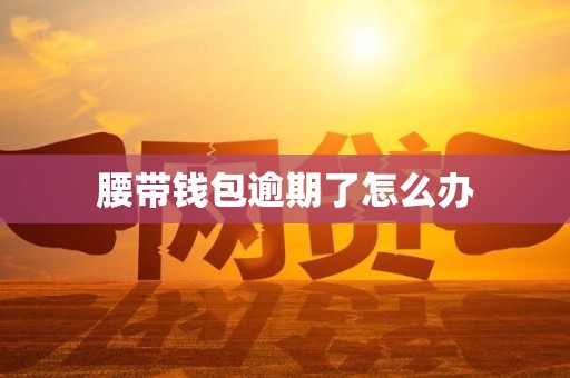 腰带钱包逾期了怎么办