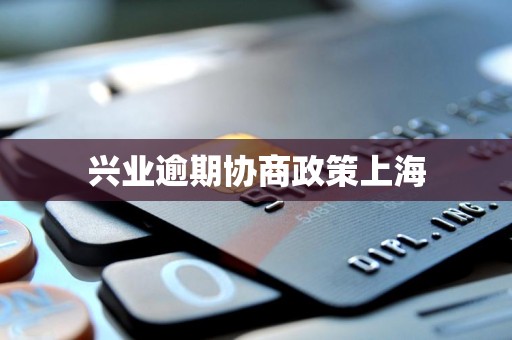 兴业逾期协商政策上海