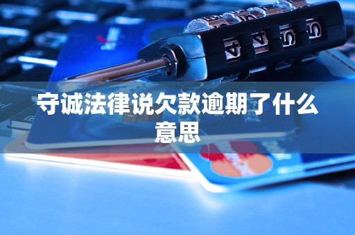 守诚法律说欠款逾期了什么意思