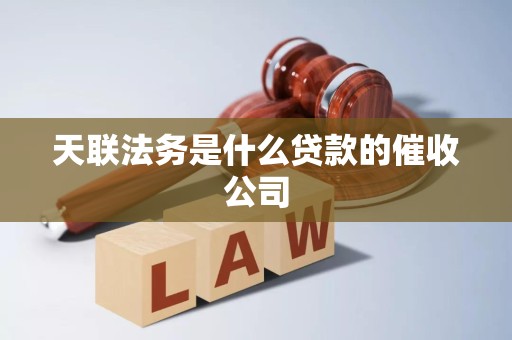 天联法务是什么贷款的催收公司