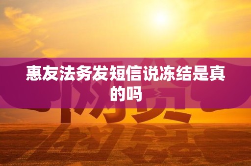 惠友法务发短信说冻结是真的吗