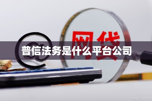 普信法务是什么平台公司