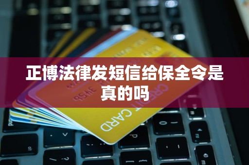 正博法律发短信给保全令是真的吗 正博法律发短信给保全令是真的吗