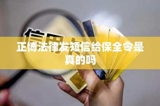 正博法律发短信给保全令是真的吗 正博法律发短信给保全令是真的吗