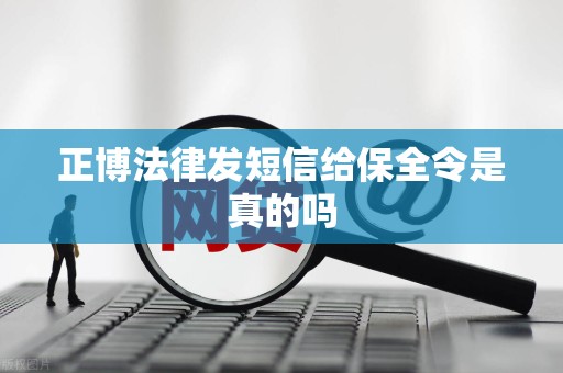 正博法律发短信给保全令是真的吗 正博法律发短信给保全令是真的吗