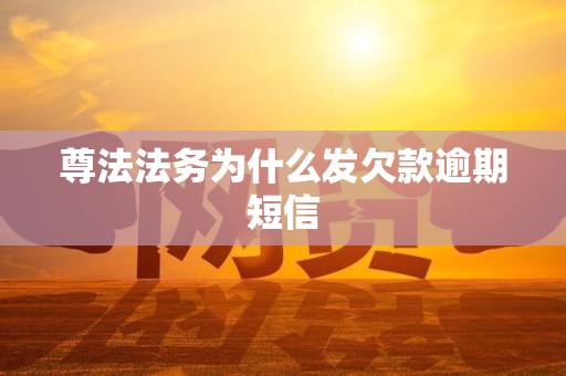 尊法法务为什么发欠款逾期短信