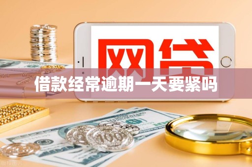 借款经常逾期一天要紧吗