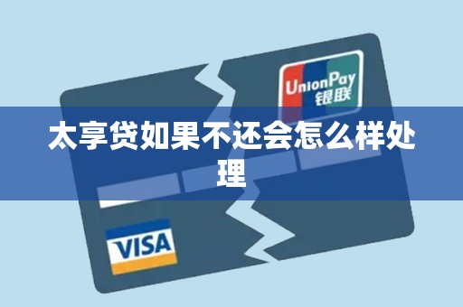 太享贷如果不还会怎么样处理