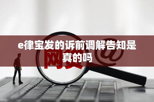 e律宝发的诉前调解告知是真的吗