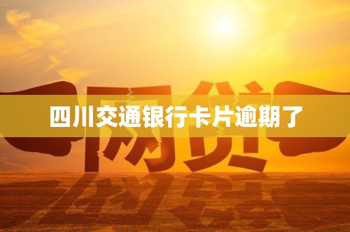 四川交通银行卡片逾期了