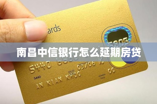 南昌中信银行怎么延期房贷