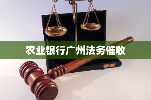 农业银行广州法务催收 农业银行广州法务催收