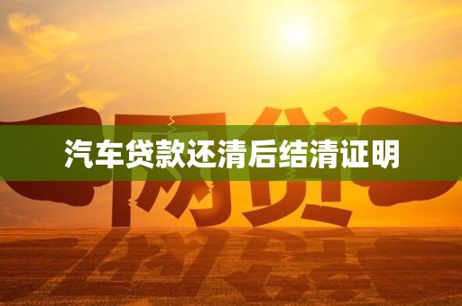汽车贷款还清后结清证明
