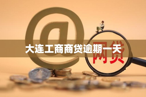 大连工商商贷逾期一天