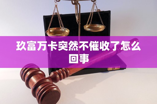 玖富万卡突然不催收了怎么回事 玖富万卡突然不催收了怎么回事