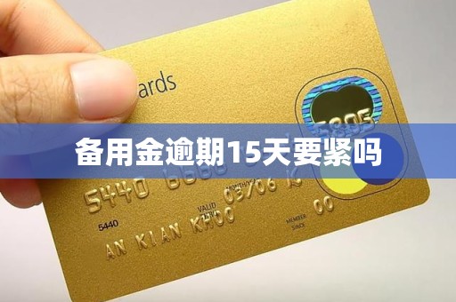 备用金逾期15天要紧吗