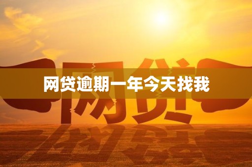 网贷逾期一年今天找我 网贷逾期一年今天找我