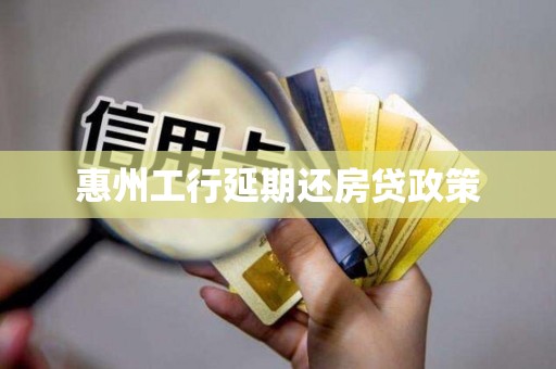 惠州工行延期还房贷政策