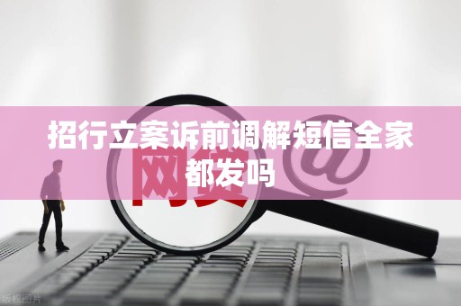招行立案诉前调解短信全家都发吗