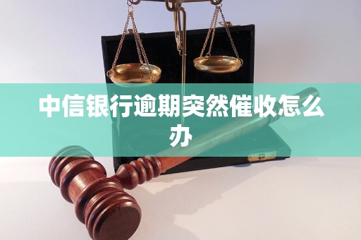 中信银行逾期突然催收怎么办