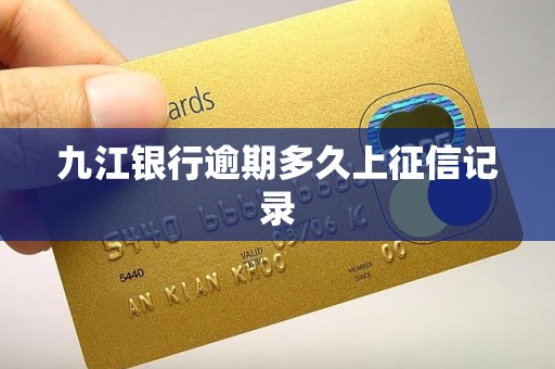 九江银行逾期多久上征信记录 九江银行逾期多久上征信记录