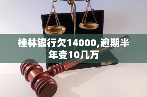 桂林银行欠14000,逾期半年变10几万