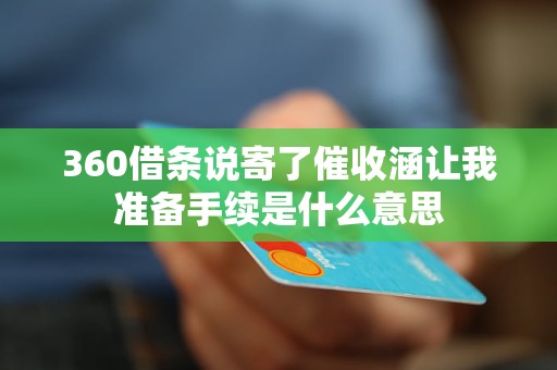 360借条说寄了催收涵让我准备手续是什么意思