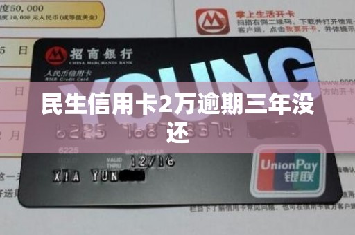 民生信用卡2万逾期三年没还 民生信用卡2万逾期三年没还