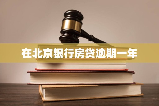 在北京银行房贷逾期一年 在北京银行房贷逾期一年