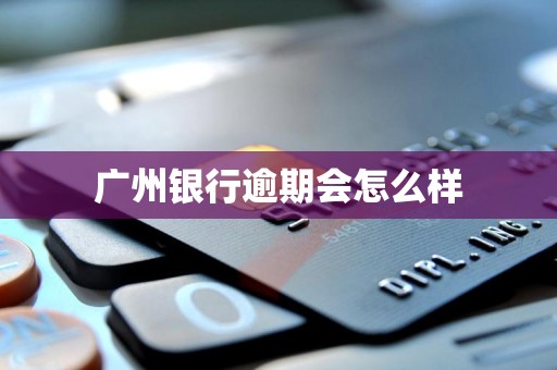 广州银行逾期会怎么样