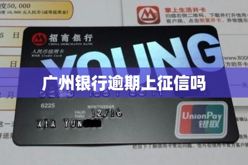 广州银行逾期上征信吗 广州银行逾期上征信吗