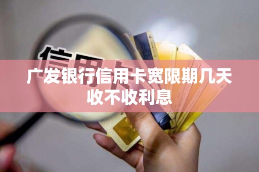 广发银行信用卡宽限期几天收不收利息