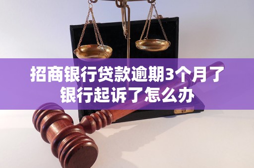 招商银行贷款逾期3个月了银行起诉了怎么办
