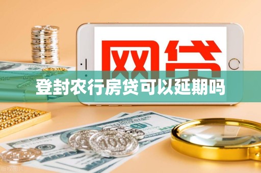 登封农行房贷可以延期吗