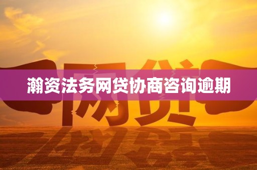 瀚资法务网贷协商咨询逾期