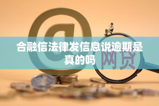 合融信法律发信息说逾期是真的吗