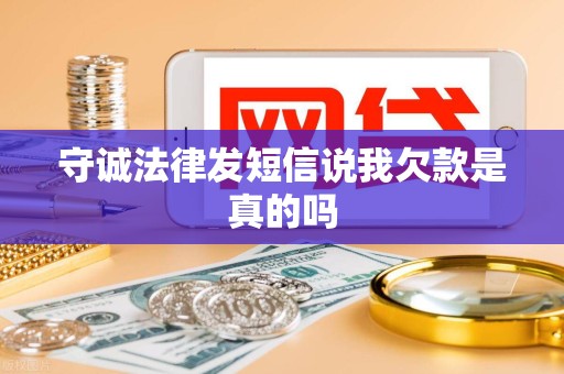 守诚法律发短信说我欠款是真的吗