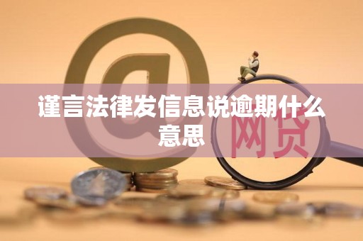 谨言法律发信息说逾期什么意思 谨言法律发信息说逾期什么意思