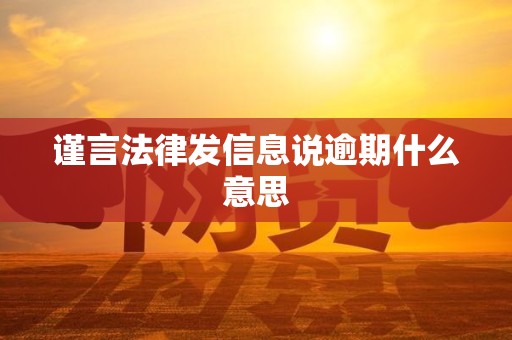 谨言法律发信息说逾期什么意思 谨言法律发信息说逾期什么意思