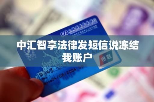 中汇智享法律发短信说冻结我账户